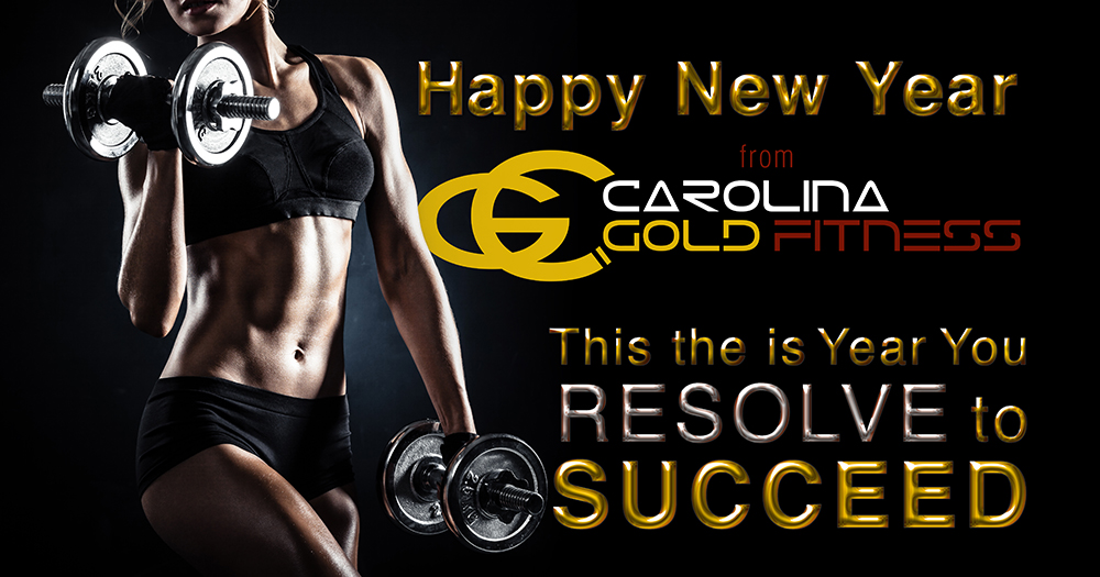 Happy New Year from Carolina Gold Fitness This is the year you Resolve to Succeed
